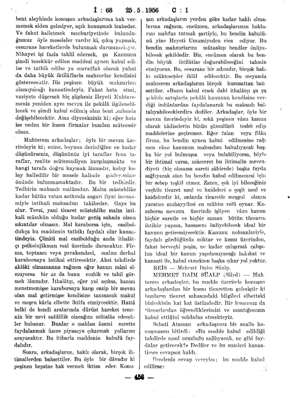 Nihayet işi fazla tahlil edersek, şu Kanunun şimdi tezekkür edilen maddesi aynen kabul edi- İse ve tatbik edilse ya muvaffak olacak yahut da daha büyük ihtilâflarla mahzurlar kendisini gösterecektir.