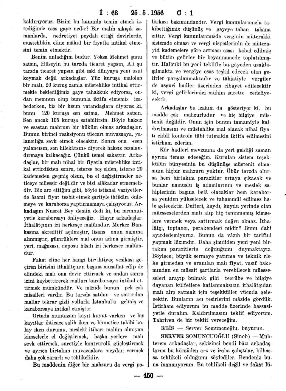 suretiyle kontrurolü güçleştirmek ve ayrıca birtakım muvazaalara meydan vermek daha çok zararlı ve tehlikelidir. Bu maddenin diğer bir mahzuru da vergi po- 1956 C : 1 litikası bakımındandır.