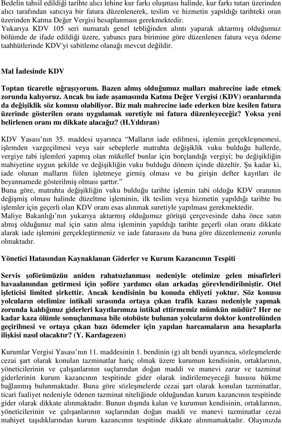 Yukarıya KDV 105 seri numaralı genel tebliğinden alıntı yaparak aktarmış olduğumuz bölümde de ifade edildiği üzere, yabancı para birimine göre düzenlenen fatura veya ödeme taahhütlerinde KDV'yi