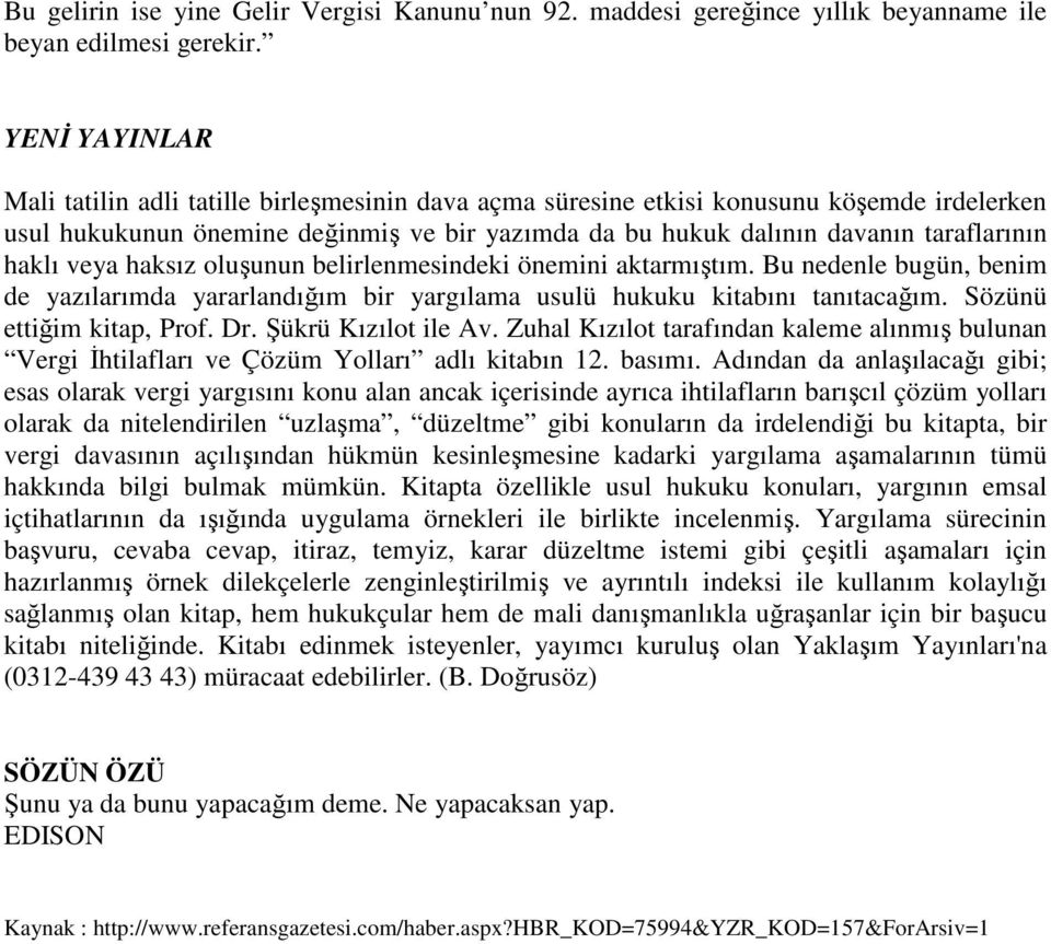 haklı veya haksız oluşunun belirlenmesindeki önemini aktarmıştım. Bu nedenle bugün, benim de yazılarımda yararlandığım bir yargılama usulü hukuku kitabını tanıtacağım. Sözünü ettiğim kitap, Prof. Dr.