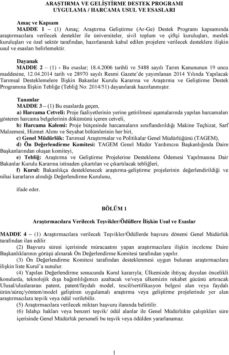 belirlemektir. Dayanak MADDE 2 (1) - Bu esaslar; 18.4.2006 tarihli ve 5488 sayılı Tarım Kanununun 19 uncu maddesine, 12.04.