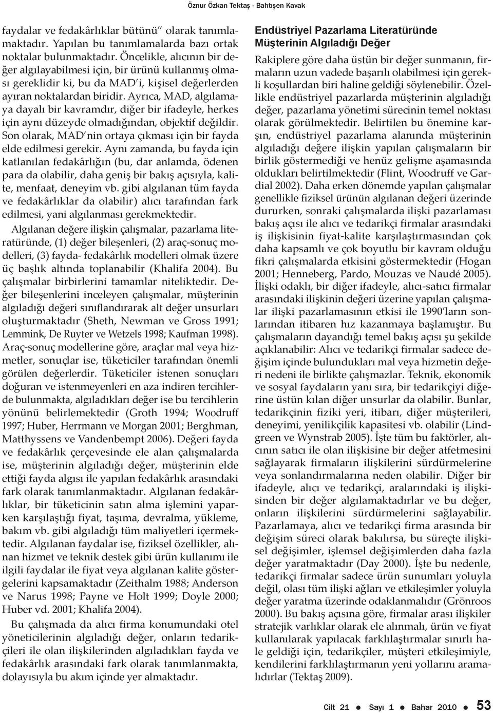 Ayrıca, MAD, algılamaya dayalı bir kavramdır, diğer bir ifadeyle, herkes için aynı düzeyde olmadığından, objektif değildir. Son olarak, MAD nin ortaya çıkması için bir fayda elde edilmesi gerekir.