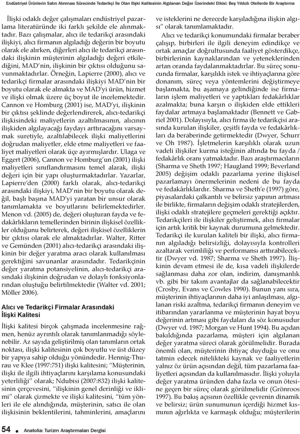 Bazı çalışmalar, alıcı ile tedarikçi arasındaki ilişkiyi, alıcı firmanın algıladığı değerin bir boyutu olarak ele alırken, diğerleri alıcı ile tedarikçi arasındaki ilişkinin müşterinin algıladığı