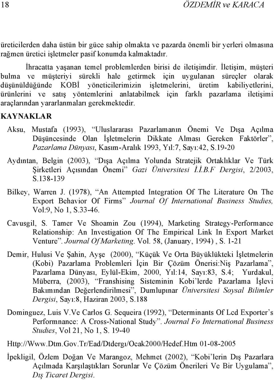 İletişim, müşteri bulma ve müşteriyi sürekli hale getirmek için uygulanan süreçler olarak düşünüldüğünde KOBİ yöneticilerimizin işletmelerini, üretim kabiliyetlerini, ürünlerini ve satış yöntemlerini