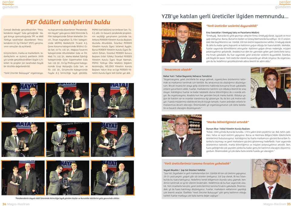 Giriflimcilerin, marka ve marketlerin, tedarikçilerin ve üçüncü partilerin 2009 y l içinde gerçeklefltirdikleri özgün ifl fikirleri ile projeler jüri taraf ndan büyük bir titizlikle de erlendirildi.