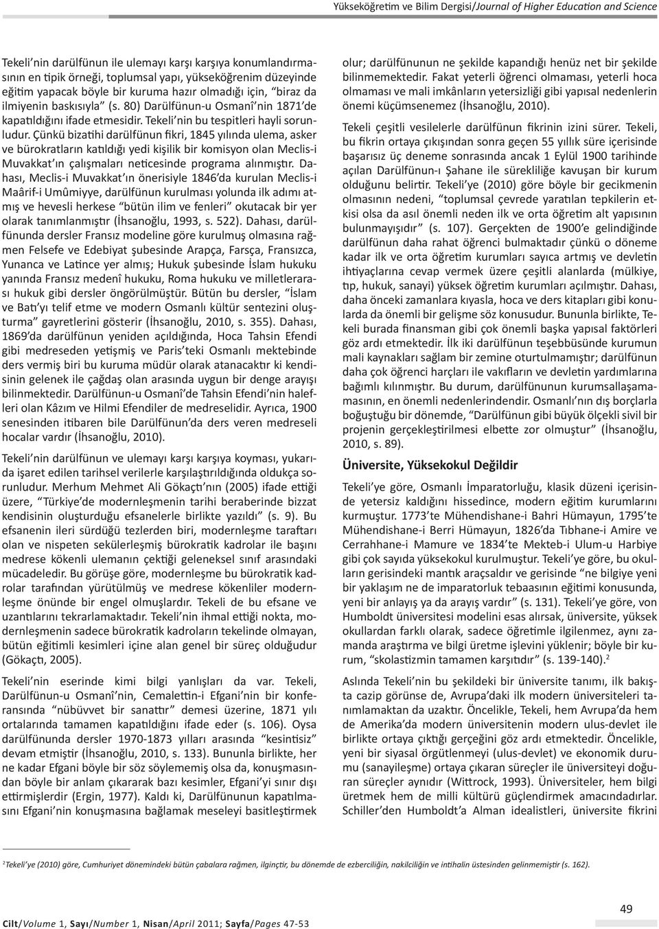 Çünkü bizatihi darülfünun fikri, 1845 yılında ulema, asker ve bürokratların katıldığı yedi kişilik bir komisyon olan Meclis-i Muvakkat ın çalışmaları neticesinde programa alınmıştır.