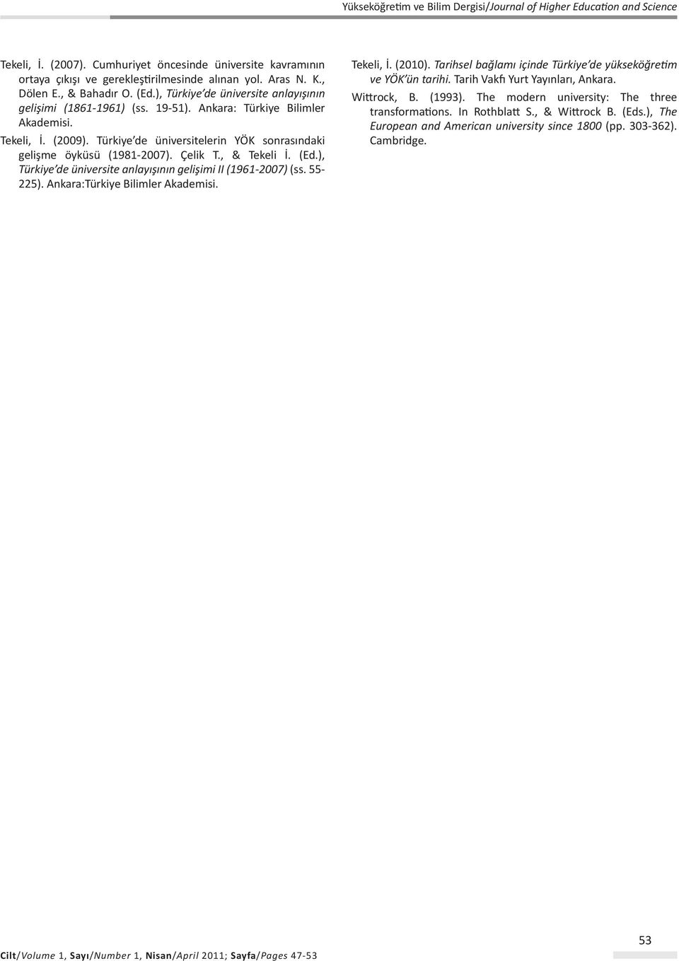 Çelik T., & Tekeli İ. (Ed.), Türkiye de üniversite anlayışının gelişimi II (1961-2007) (ss. 55-225). Ankara:Türkiye Bilimler Akademisi. Tekeli, İ. (2010).