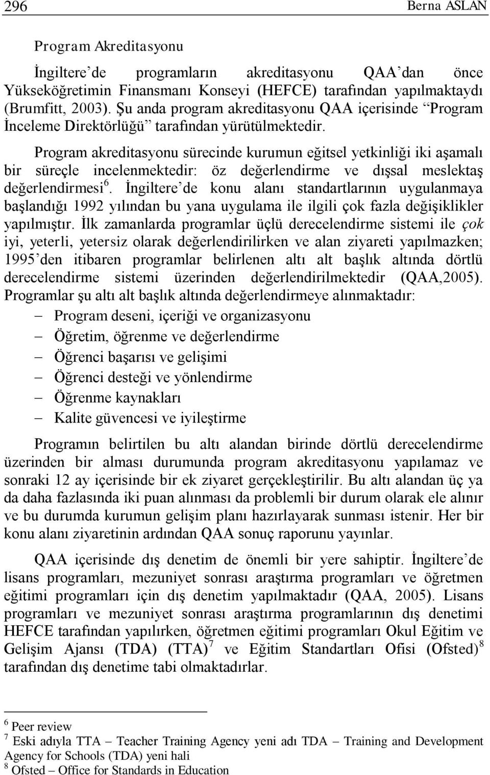 Program akreditasyonu sürecinde kurumun eğitsel yetkinliği iki aşamalı bir süreçle incelenmektedir: öz değerlendirme ve dışsal meslektaş değerlendirmesi 6.