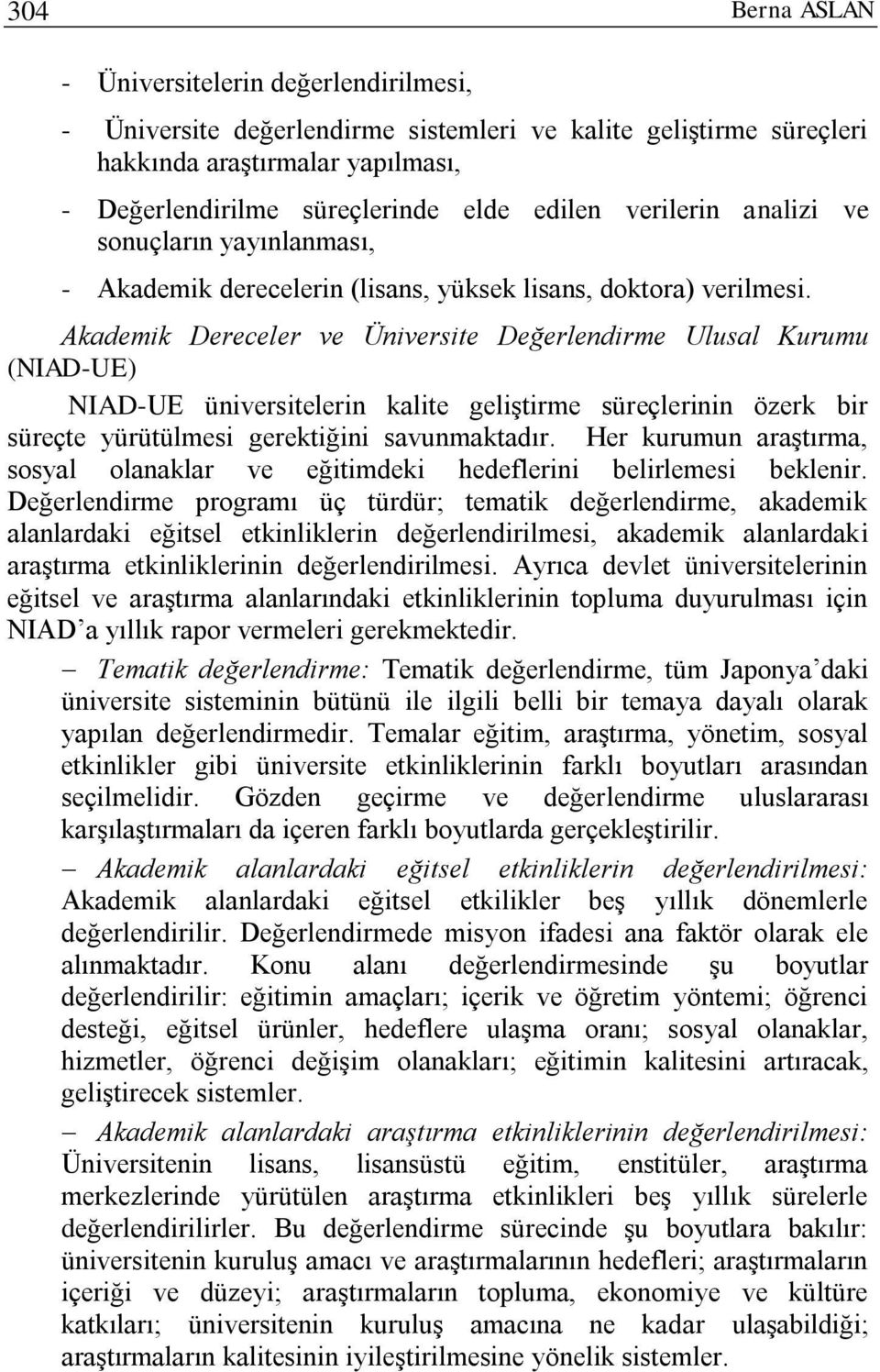 Akademik Dereceler ve Üniversite Değerlendirme Ulusal Kurumu (NIAD-UE) NIAD-UE üniversitelerin kalite geliştirme süreçlerinin özerk bir süreçte yürütülmesi gerektiğini savunmaktadır.