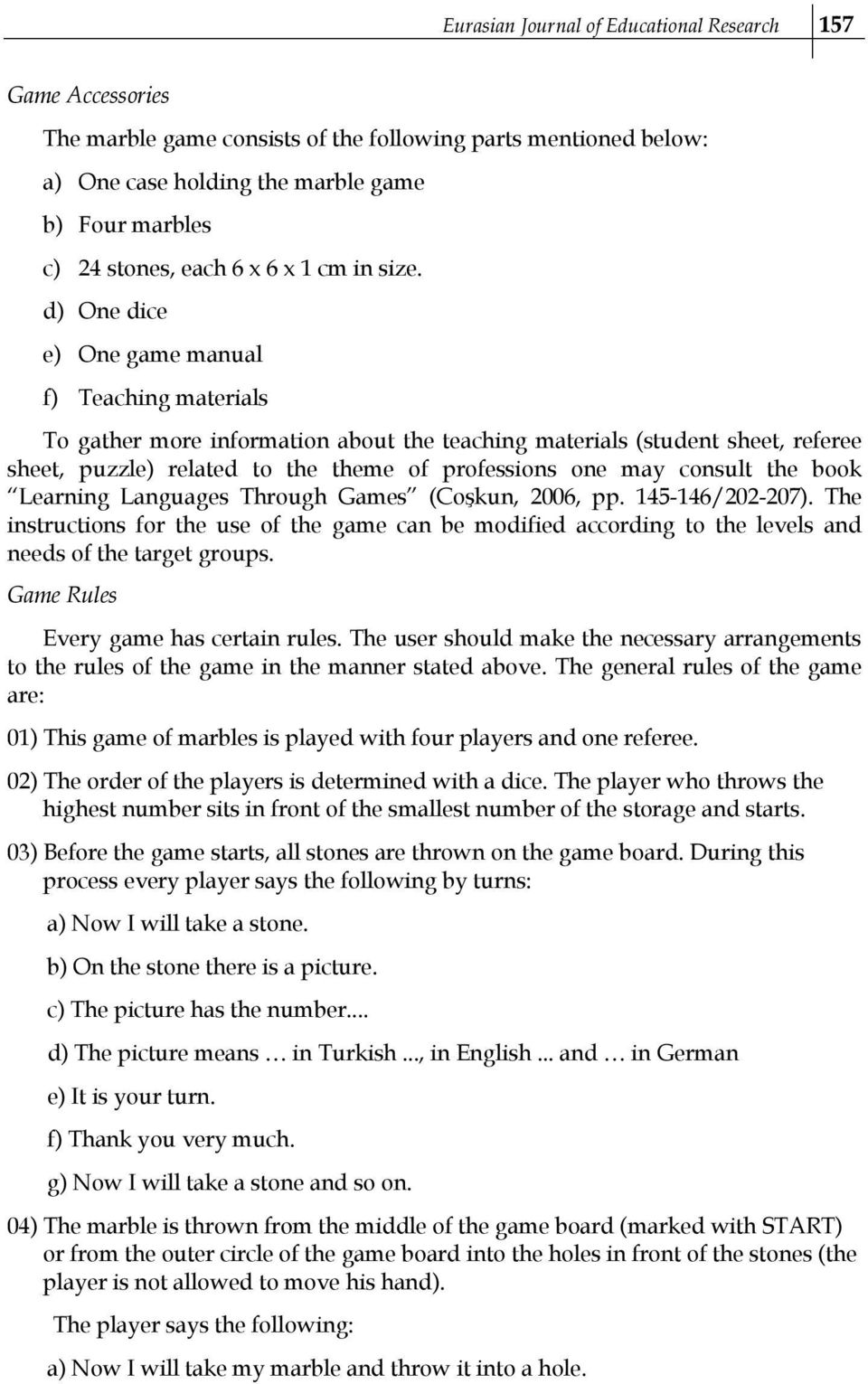 d) One dice e) One game manual f) Teaching materials To gather more information about the teaching materials (student sheet, referee sheet, puzzle) related to the theme of professions one may consult