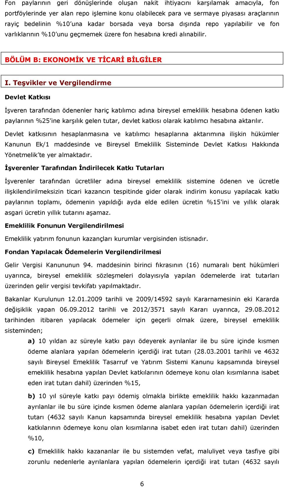 Teşvikler ve Vergilendirme Devlet Katkısı İşveren tarafından ödenenler hariç katılımcı adına bireysel emeklilik hesabına ödenen katkı paylarının %25 ine karşılık gelen tutar, devlet katkısı olarak