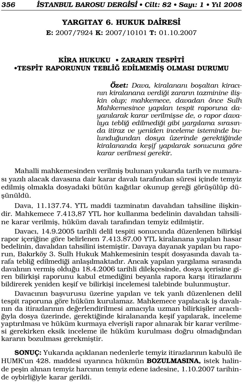 2007 K RA HUKUKU ZARARIN TESP T TESP T RAPORUNUN TEBL ED LMEM fi OLMASI DURUMU Özet: Dava, kiralanan boflaltan kirac - n n kiralanana verdi i zarar n tazminine iliflkin olup; mahkemece, davadan önce