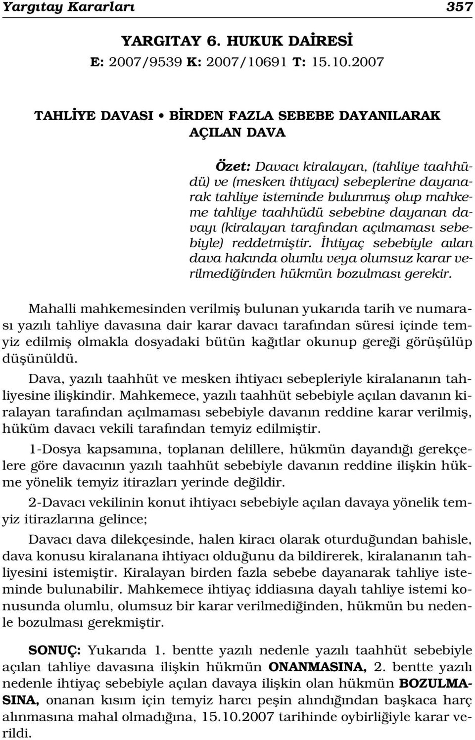 2007 TAHL YE DAVASI B RDEN FAZLA SEBEBE DAYANILARAK AÇILAN DAVA Özet: Davac kiralayan, (tahliye taahhüdü) ve (mesken ihtiyac ) sebeplerine dayanarak tahliye isteminde bulunmufl olup mahkeme tahliye