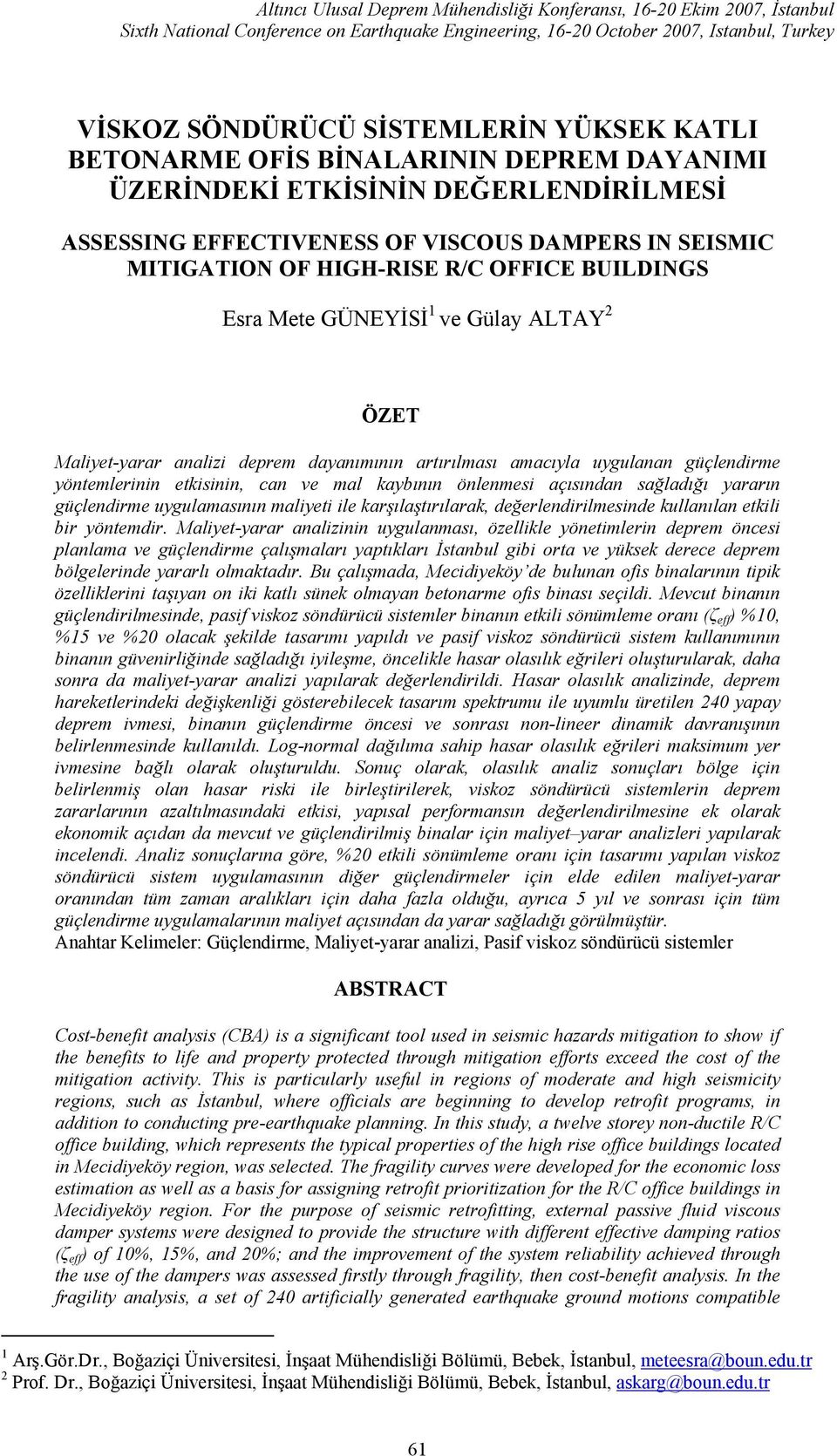 GÜNEYİSİ 1 ve Gülay ALTAY 2 ÖZET Maliyet-yarar analizi deprem dayanımının artırılması amacıyla uygulanan güçlendirme yöntemlerinin etkisinin, can ve mal kaybının önlenmesi açısından sağladığı yararın