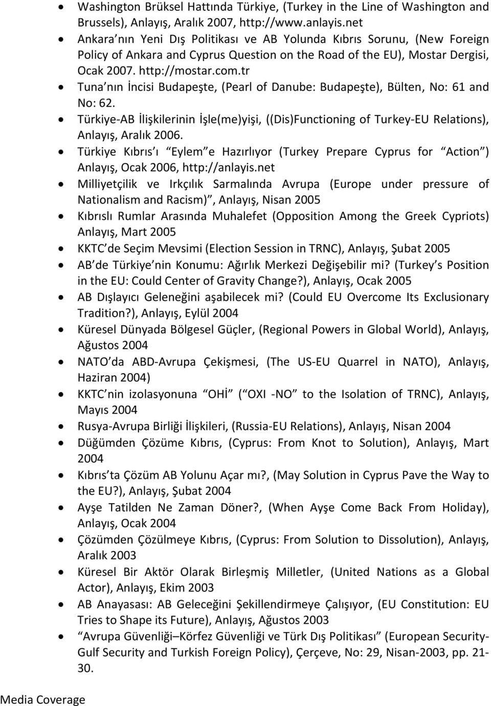 tr Tuna nın İncisi Budapeşte, (Pearl of Danube: Budapeşte), Bülten, No: 61 and No: 62. Türkiye AB İlişkilerinin İşle(me)yişi, ((Dis)Functioning of Turkey EU Relations), Anlayış, Aralık 2006.