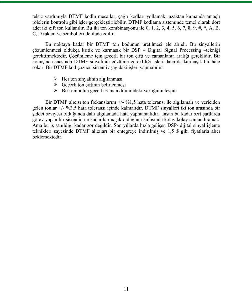 Bu noktaya kadar bir DTMF ton kodunun üretilmesi ele alındı. Bu sinyallerin çözümlenmesi oldukça kritik ve karmaşık bir DSP Digital Signal Processing tekniği gerektirmektedir.