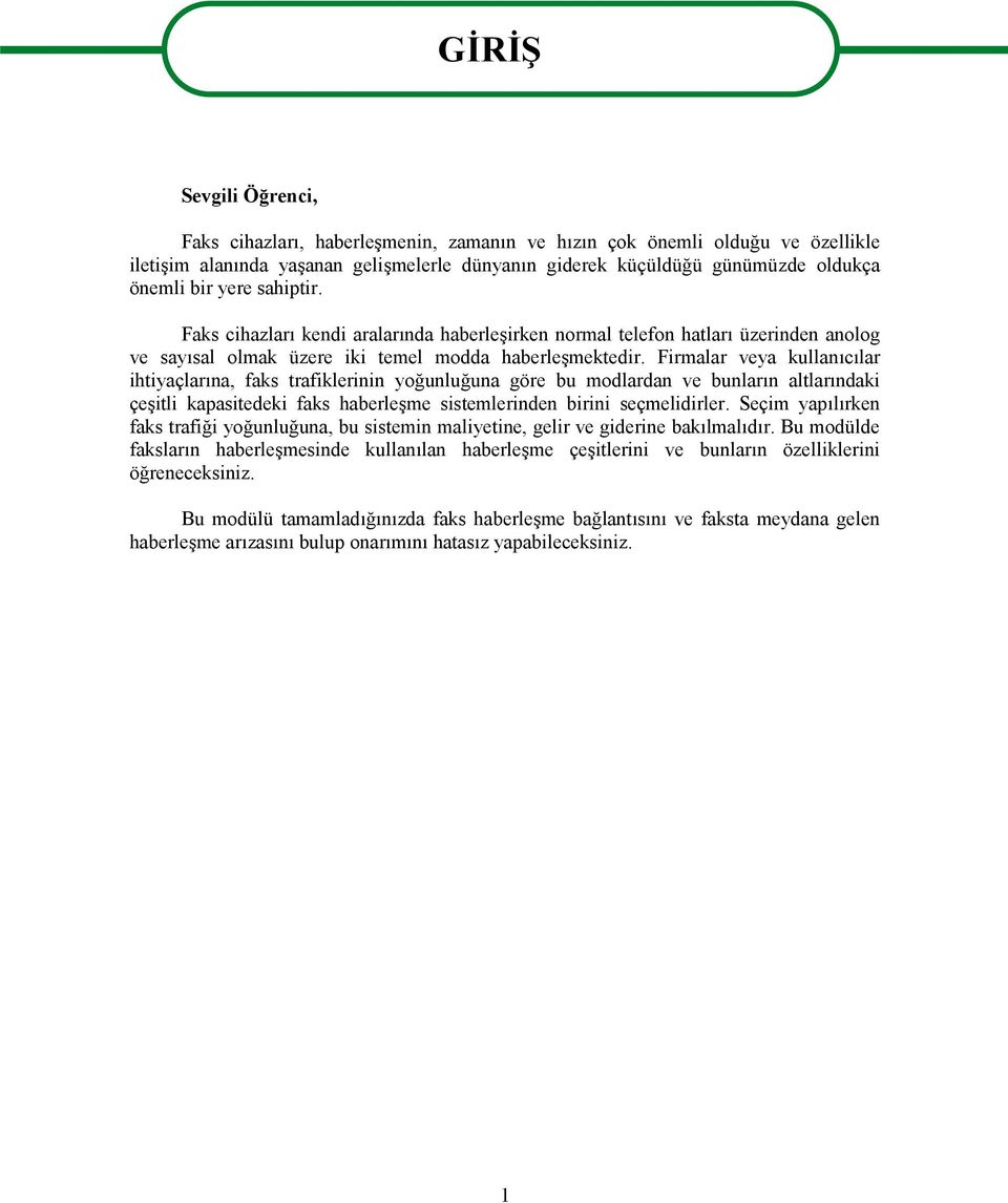 Firmalar veya kullanıcılar ihtiyaçlarına, faks trafiklerinin yoğunluğuna göre bu modlardan ve bunların altlarındaki çeşitli kapasitedeki faks haberleşme sistemlerinden birini seçmelidirler.