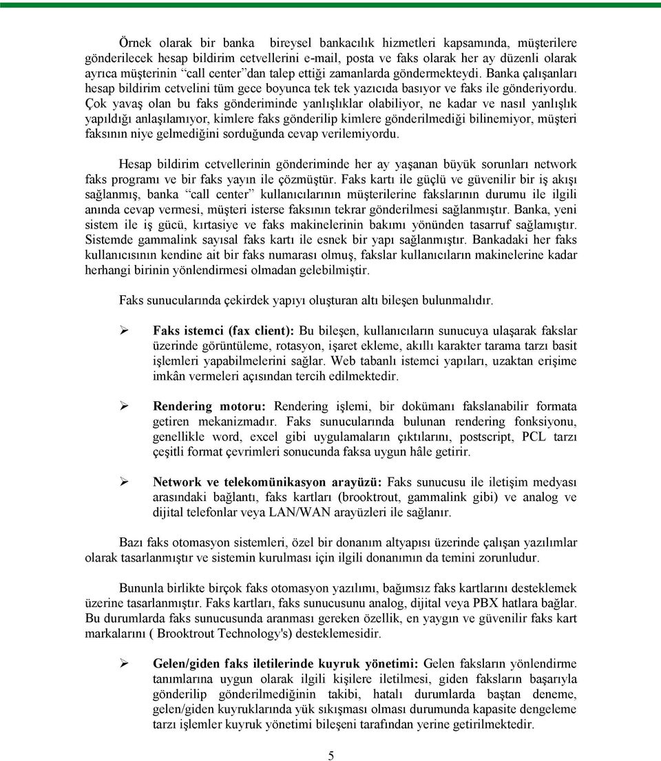 Çok yavaş olan bu faks gönderiminde yanlışlıklar olabiliyor, ne kadar ve nasıl yanlışlık yapıldığı anlaşılamıyor, kimlere faks gönderilip kimlere gönderilmediği bilinemiyor, müşteri faksının niye