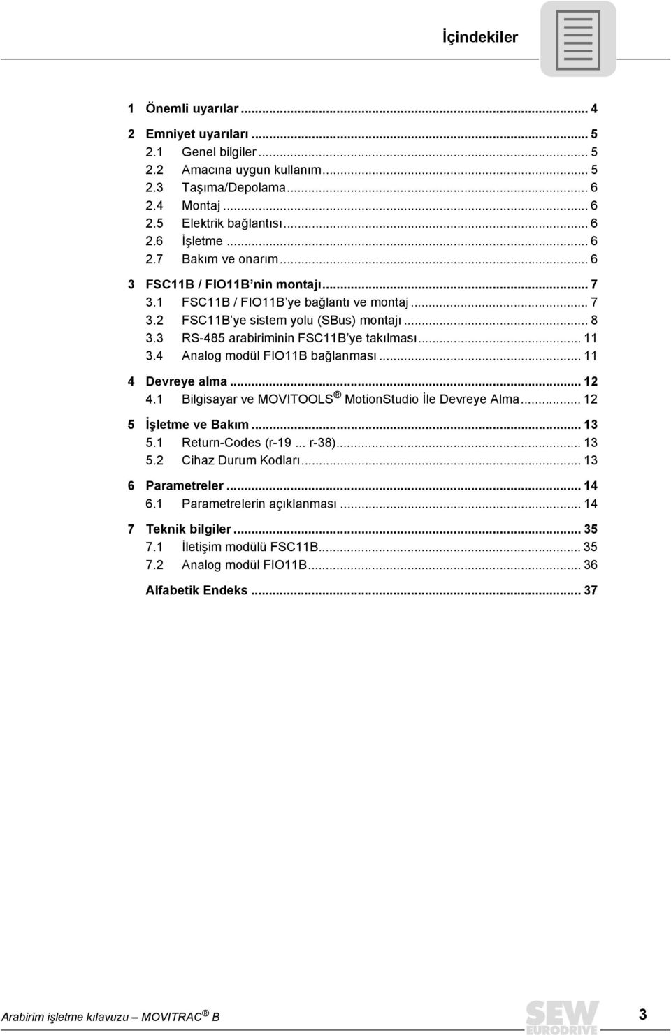 4 Aalog modül FIO11B bağlaması... 11 4 Devreye alma... 12 4.1 Blgsayar ve MOVITOOLS MotoStudo İle Devreye Alma... 12 5 İşletme ve Bakım... 13 5.1 Retur-Codes (r-19... r-38)... 13 5.2 Chaz Durum Kodları.