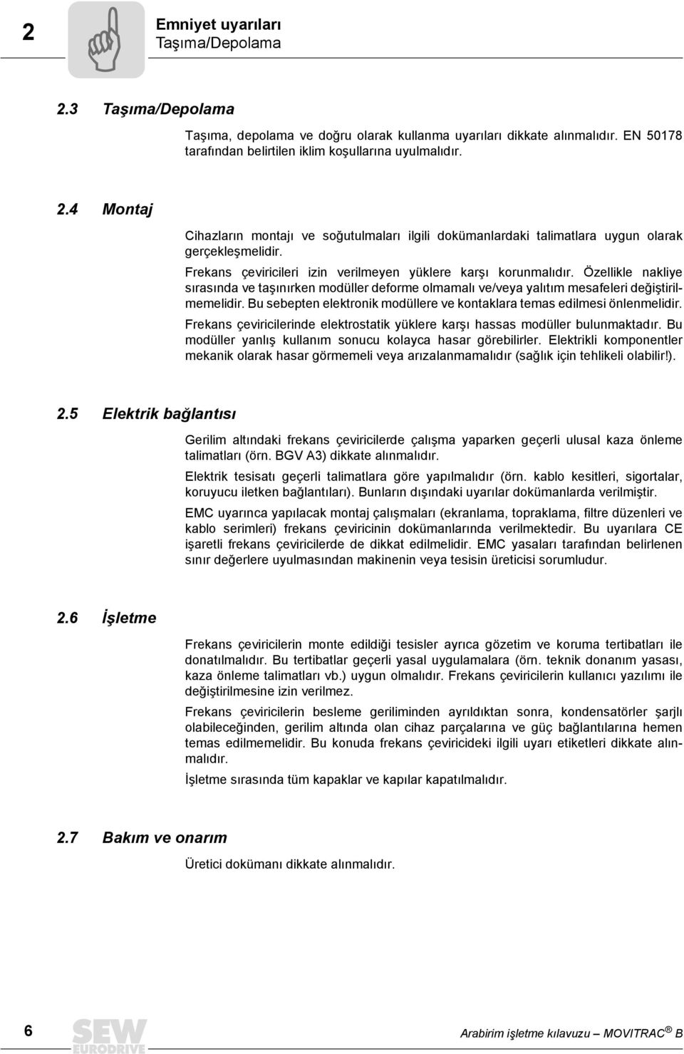 Bu sebepte elektrok modüllere ve kotaklara temas edlmes ölemeldr. Frekas çevrclerde elektrostatk yüklere karşı hassas modüller bulumaktadır. Bu modüller yalış kullaım soucu kolayca hasar göreblrler.