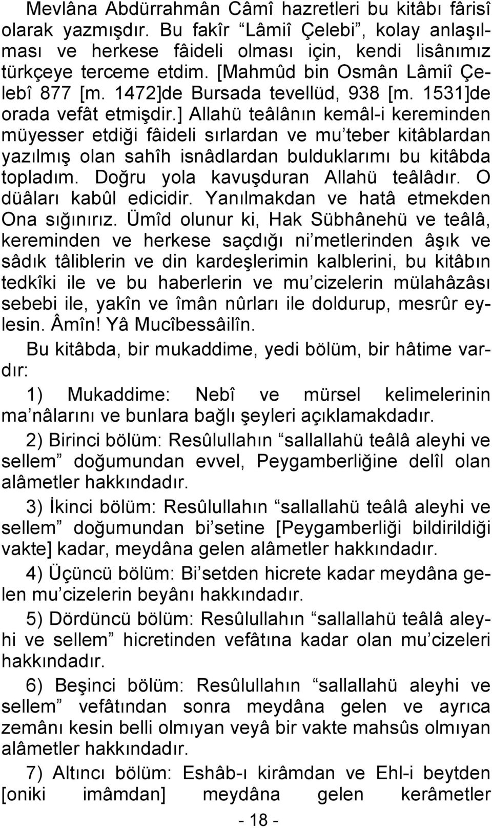 ] Allahü teâlânın kemâl-i kereminden müyesser etdiği fâideli sırlardan ve mu teber kitâblardan yazılmış olan sahîh isnâdlardan bulduklarımı bu kitâbda topladım. Doğru yola kavuşduran Allahü teâlâdır.