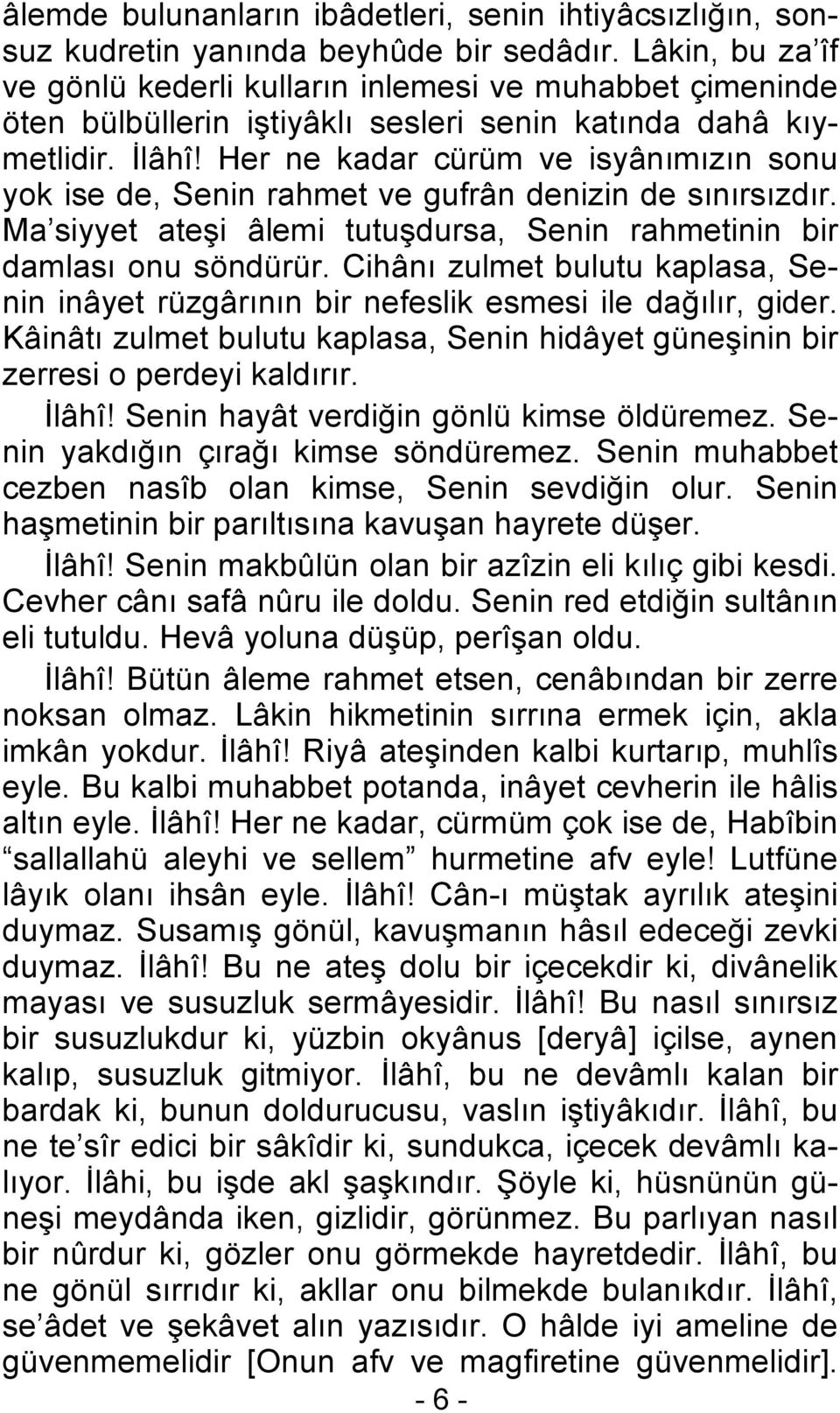 Her ne kadar cürüm ve isyânımızın sonu yok ise de, Senin rahmet ve gufrân denizin de sınırsızdır. Ma siyyet ateşi âlemi tutuşdursa, Senin rahmetinin bir damlası onu söndürür.