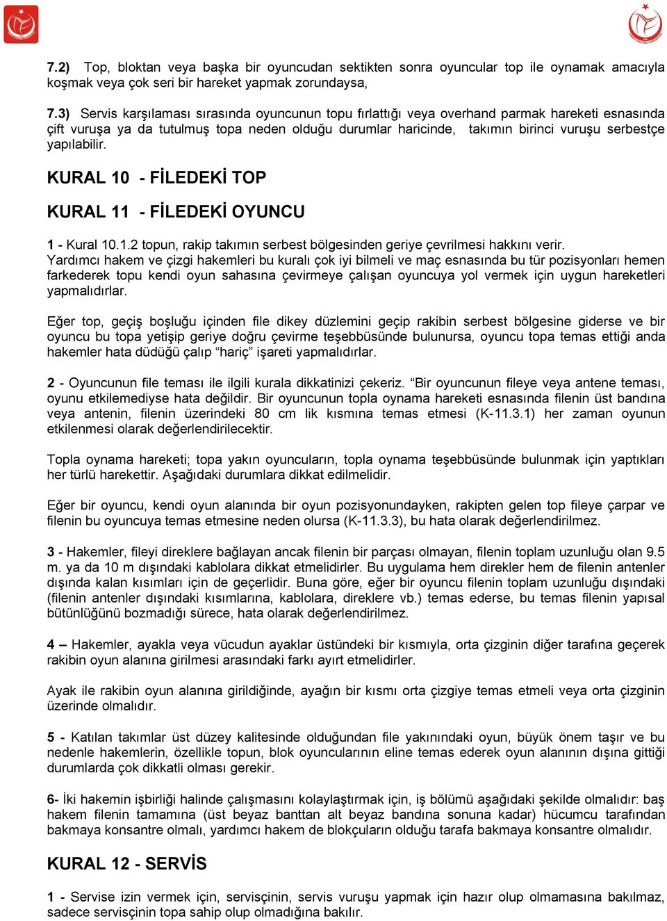 yapılabilir. KURAL 10 - FİLEDEKİ TOP KURAL 11 - FİLEDEKİ OYUNCU 1 - Kural 10.1.2 topun, rakip takımın serbest bölgesinden geriye çevrilmesi hakkını verir.