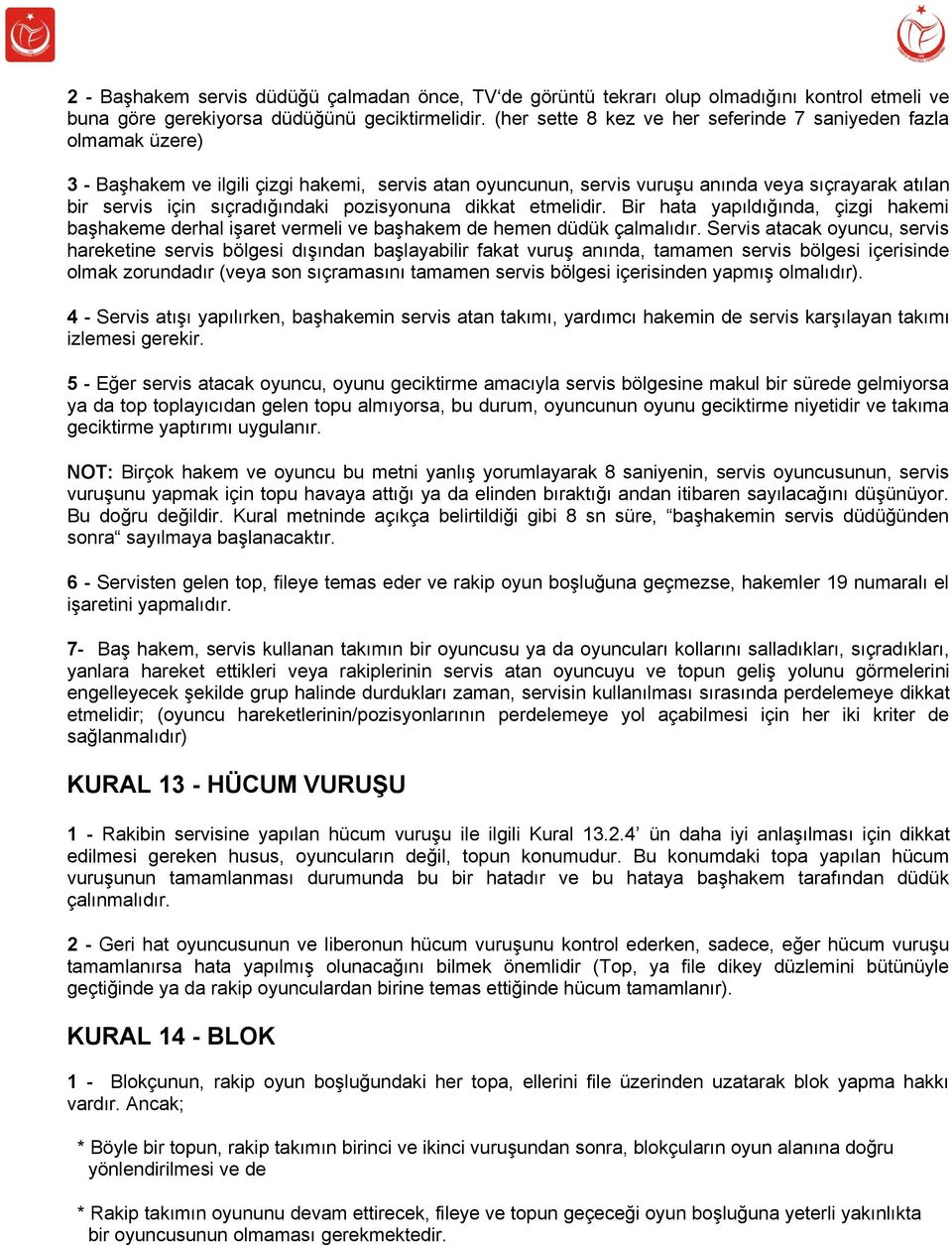 sıçradığındaki pozisyonuna dikkat etmelidir. Bir hata yapıldığında, çizgi hakemi başhakeme derhal işaret vermeli ve başhakem de hemen düdük çalmalıdır.