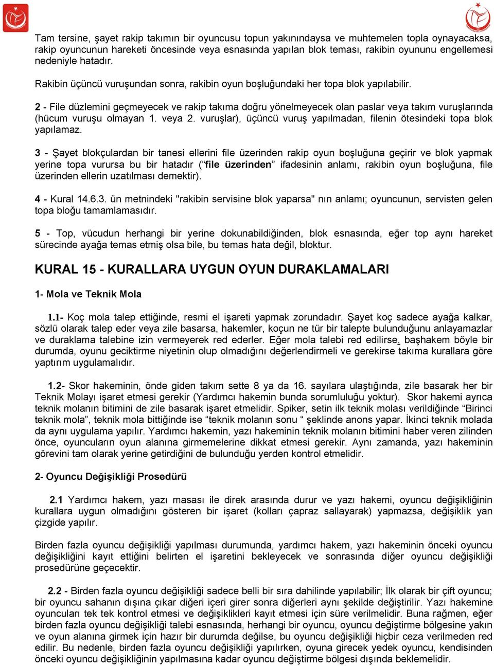 2 - File düzlemini geçmeyecek ve rakip takıma doğru yönelmeyecek olan paslar veya takım vuruşlarında (hücum vuruşu olmayan 1. veya 2.