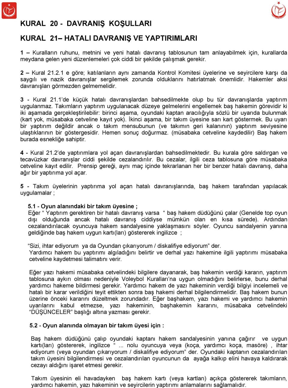 Kural 21.2.1 e göre; katılanların aynı zamanda Kontrol Komitesi üyelerine ve seyircilere karşı da saygılı ve nazik davranışlar sergilemek zorunda olduklarını hatırlatmak önemlidir.