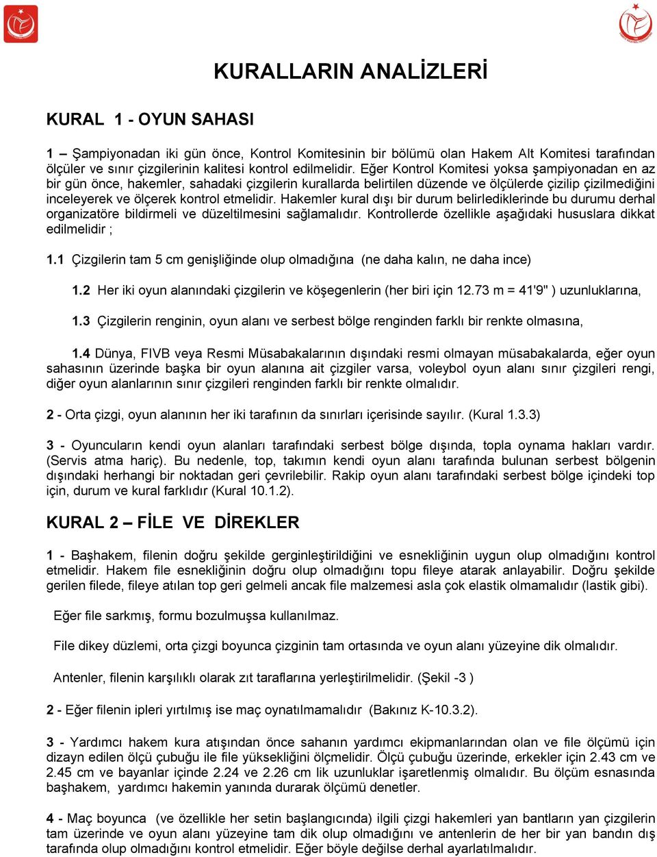 Hakemler kural dışı bir durum belirlediklerinde bu durumu derhal organizatöre bildirmeli ve düzeltilmesini sağlamalıdır. Kontrollerde özellikle aşağıdaki hususlara dikkat edilmelidir ; 1.