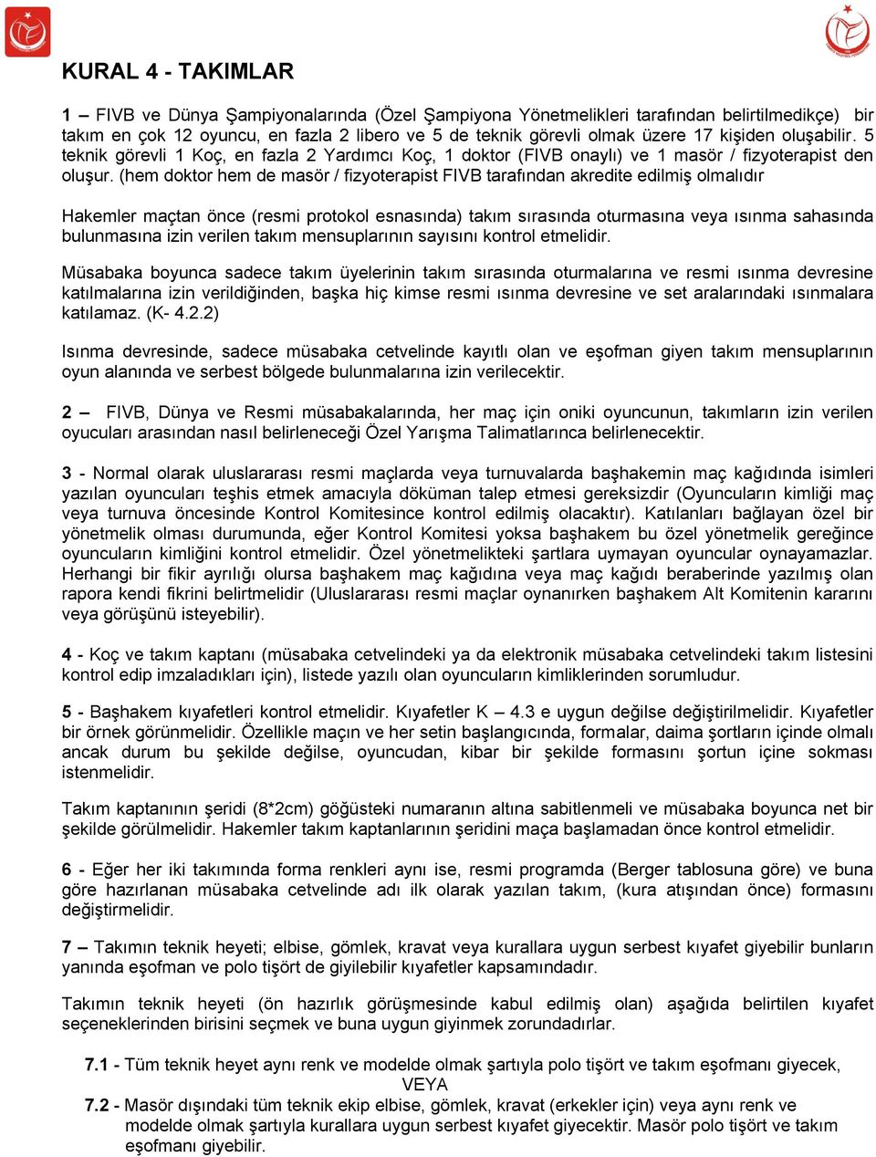 (hem doktor hem de masör / fizyoterapist FIVB tarafından akredite edilmiş olmalıdır Hakemler maçtan önce (resmi protokol esnasında) takım sırasında oturmasına veya ısınma sahasında bulunmasına izin