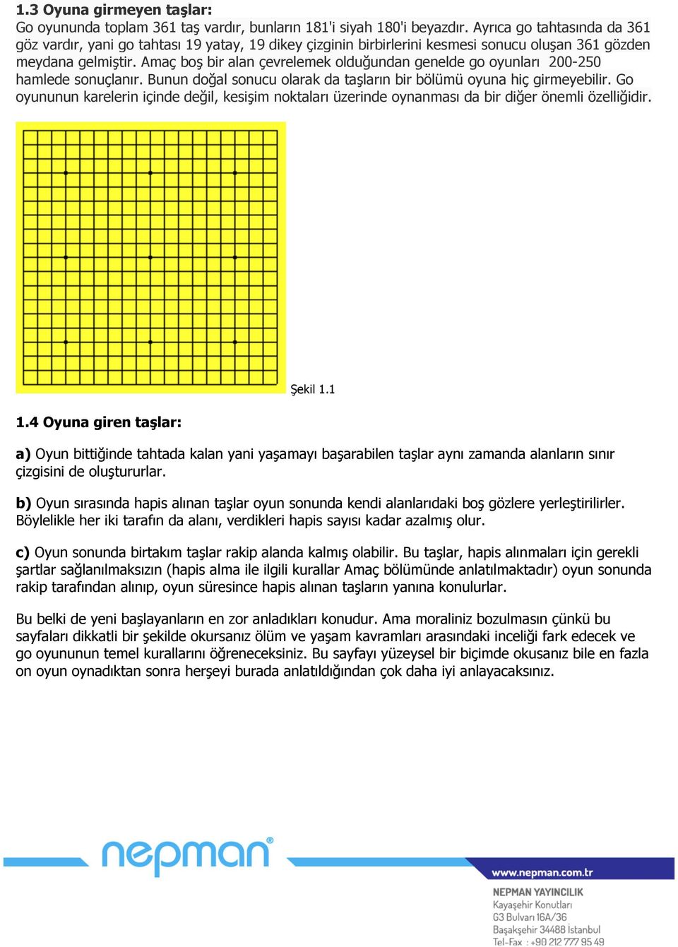 Amaç boş bir alan çevrelemek olduğundan genelde go oyunları 200-250 hamlede sonuçlanır. Bunun doğal sonucu olarak da taşların bir bölümü oyuna hiç girmeyebilir.