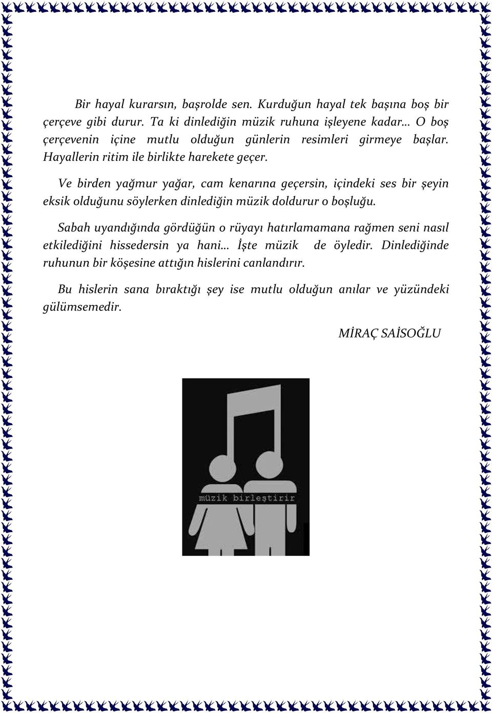 Ve birden yağmur yağar, cam kenarına geçersin, içindeki ses bir şeyin eksik olduğunu söylerken dinlediğin müzik doldurur o boşluğu.