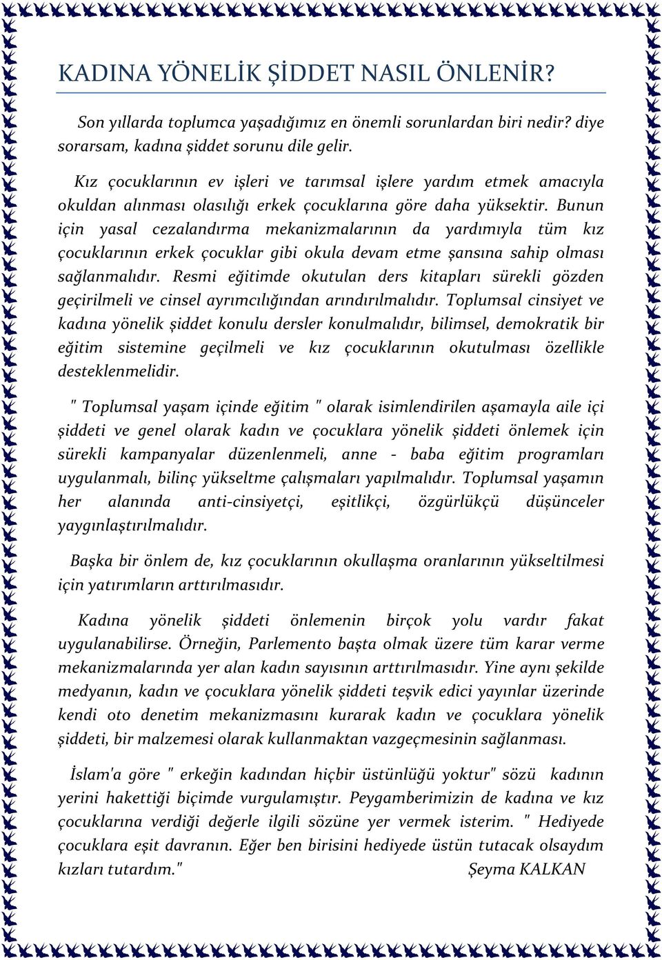 Bunun için yasal cezalandırma mekanizmalarının da yardımıyla tüm kız çocuklarının erkek çocuklar gibi okula devam etme şansına sahip olması sağlanmalıdır.