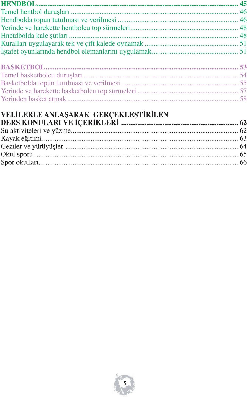 .. 54 Basketbolda topun tutulması ve verilmesi... 55 Yerinde ve harekette basketbolcu top sürmeleri... 57 Yerinden basket atmak.