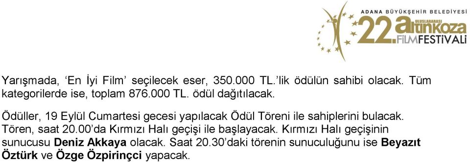 Ödüller, 19 Eylül Cumartesi gecesi yapılacak Ödül Töreni ile sahiplerini bulacak. Tören, saat 20.