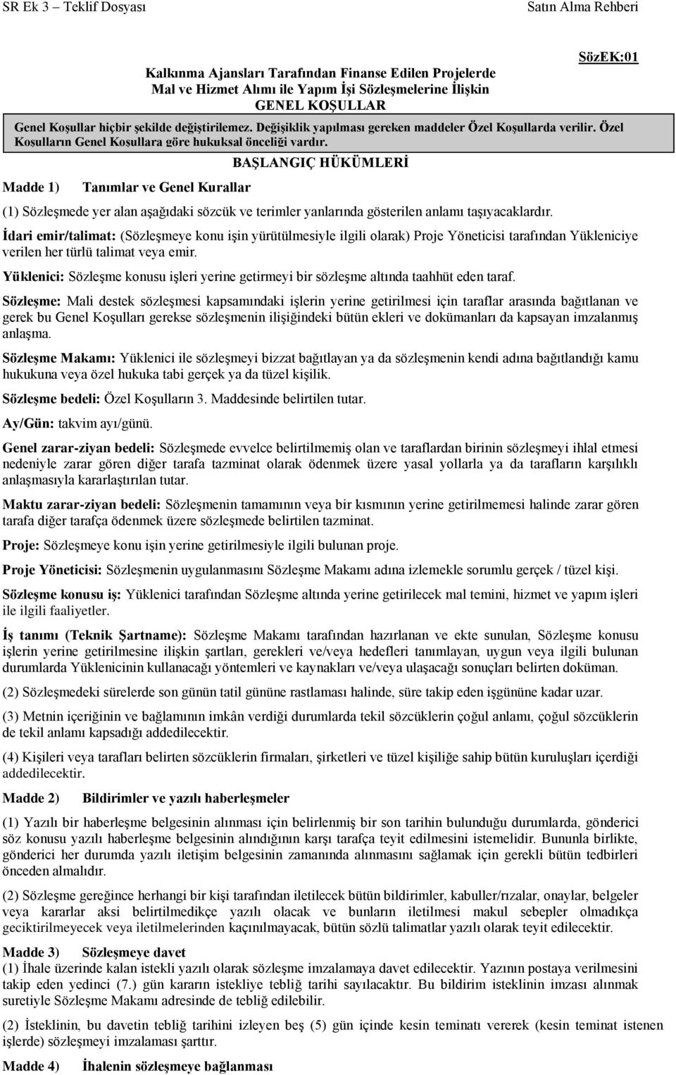 Değişiklik yapılması gereken maddeler Özel Koşullarda verilir. Özel Koşulların Genel Koşullara göre hukuksal önceliği vardır.