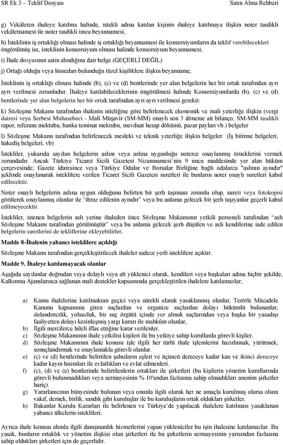 dair belge (GEÇERLİ DEĞİL) j) Ortağı olduğu veya hissedarı bulunduğu tüzel kişiliklere ilişkin beyanname, İsteklinin iş ortaklığı olması halinde (b), (c) ve (d) bentlerinde yer alan belgelerin her