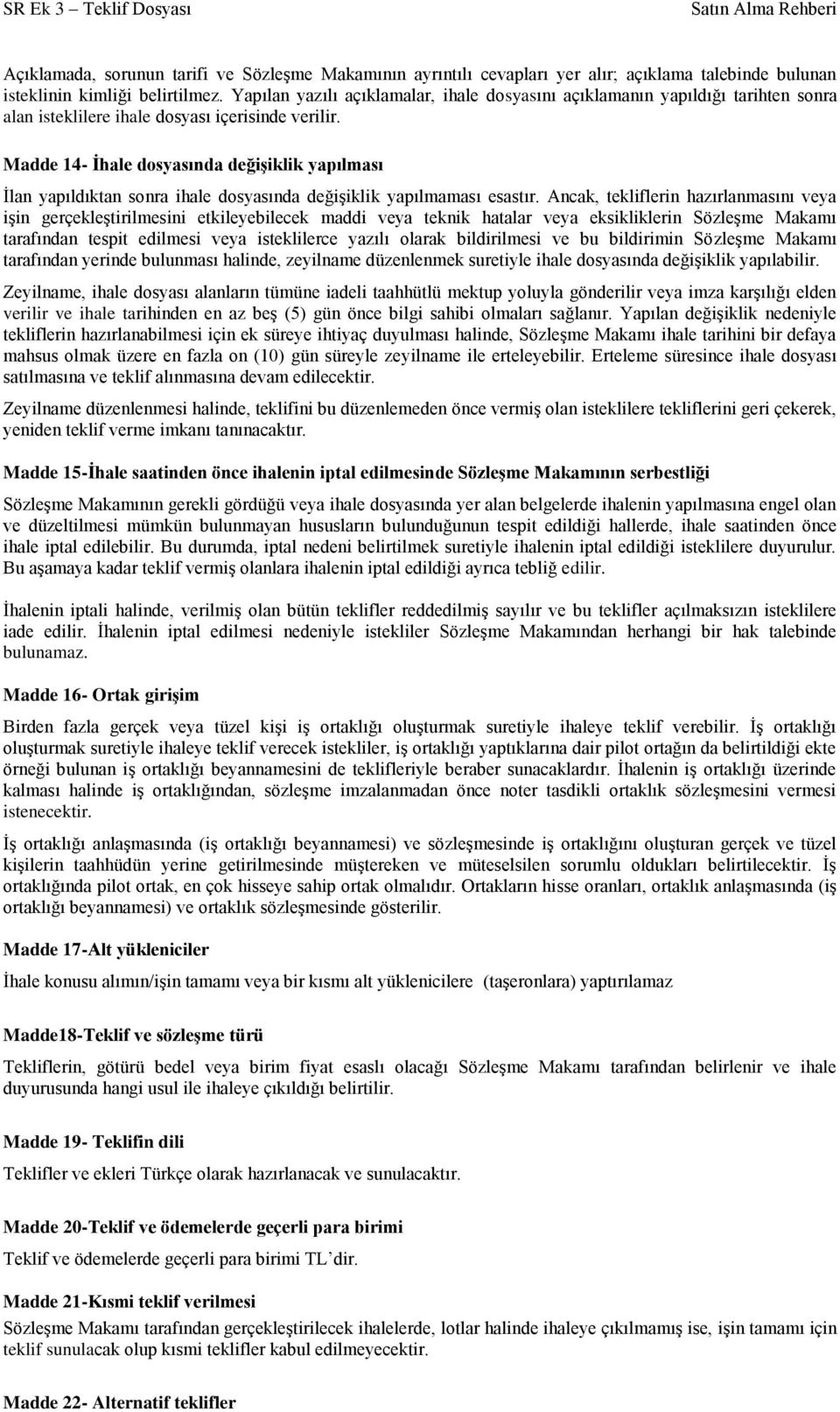 Madde 14- İhale dosyasında değişiklik yapılması İlan yapıldıktan sonra ihale dosyasında değişiklik yapılmaması esastır.