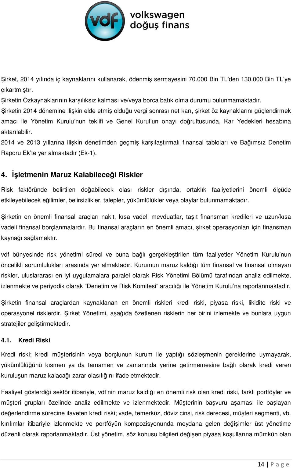 Şirketin 2014 dönemine ilişkin elde etmiş olduğu vergi sonrası net karı, şirket öz kaynaklarını güçlendirmek amacı ile Yönetim Kurulu nun teklifi ve Genel Kurul un onayı doğrultusunda, Kar Yedekleri