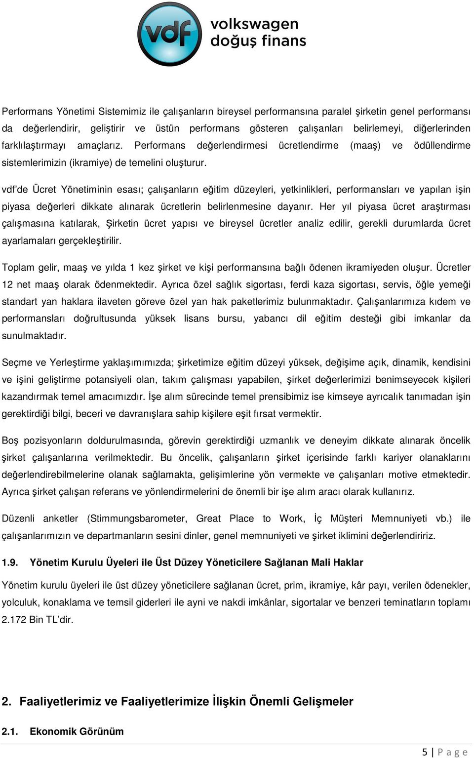 vdf de Ücret Yönetiminin esası; çalışanların eğitim düzeyleri, yetkinlikleri, performansları ve yapılan işin piyasa değerleri dikkate alınarak ücretlerin belirlenmesine dayanır.