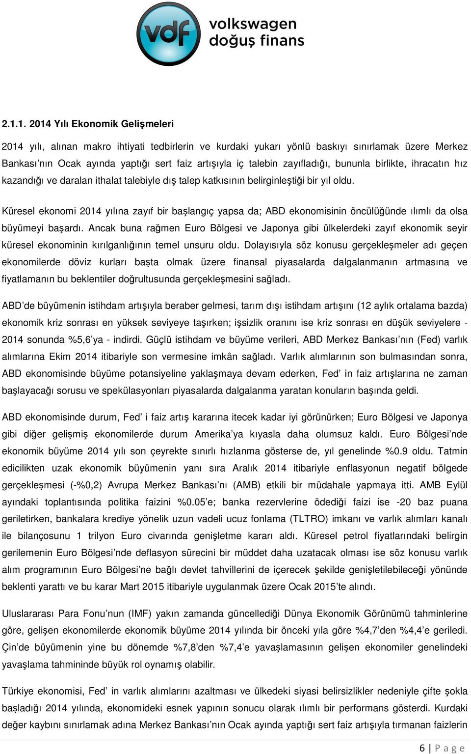 Küresel ekonomi 2014 yılına zayıf bir başlangıç yapsa da; ABD ekonomisinin öncülüğünde ılımlı da olsa büyümeyi başardı.