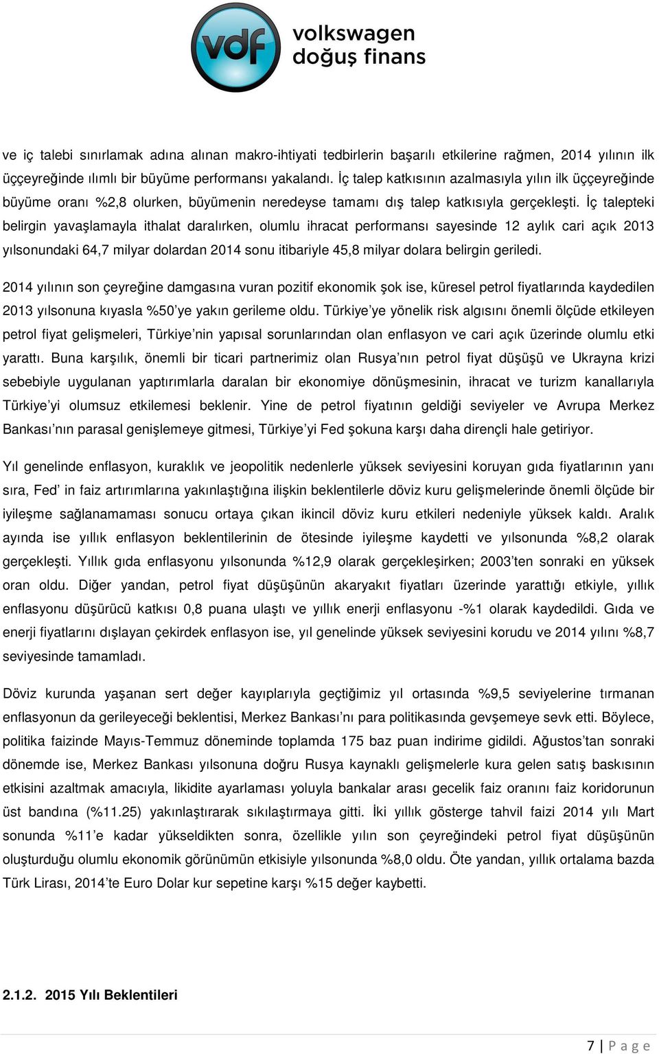 İç talepteki belirgin yavaşlamayla ithalat daralırken, olumlu ihracat performansı sayesinde 12 aylık cari açık 2013 yılsonundaki 64,7 milyar dolardan 2014 sonu itibariyle 45,8 milyar dolara belirgin