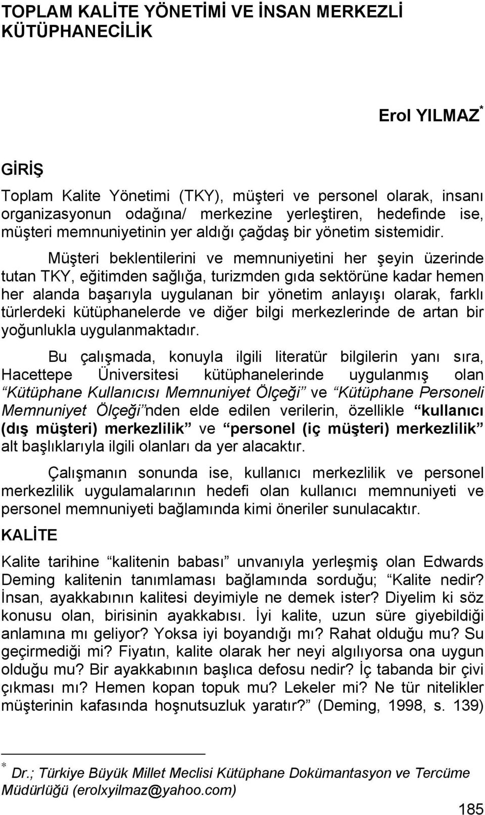 Müşteri beklentilerini ve memnuniyetini her şeyin üzerinde tutan TKY, eğitimden sağlığa, turizmden gıda sektörüne kadar hemen her alanda başarıyla uygulanan bir yönetim anlayışı olarak, farklı