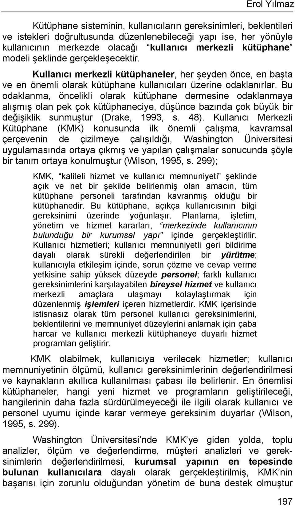 Bu odaklanma, öncelikli olarak kütüphane dermesine odaklanmaya alışmış olan pek çok kütüphaneciye, düşünce bazında çok büyük bir değişiklik sunmuştur (Drake, 1993, s. 48).