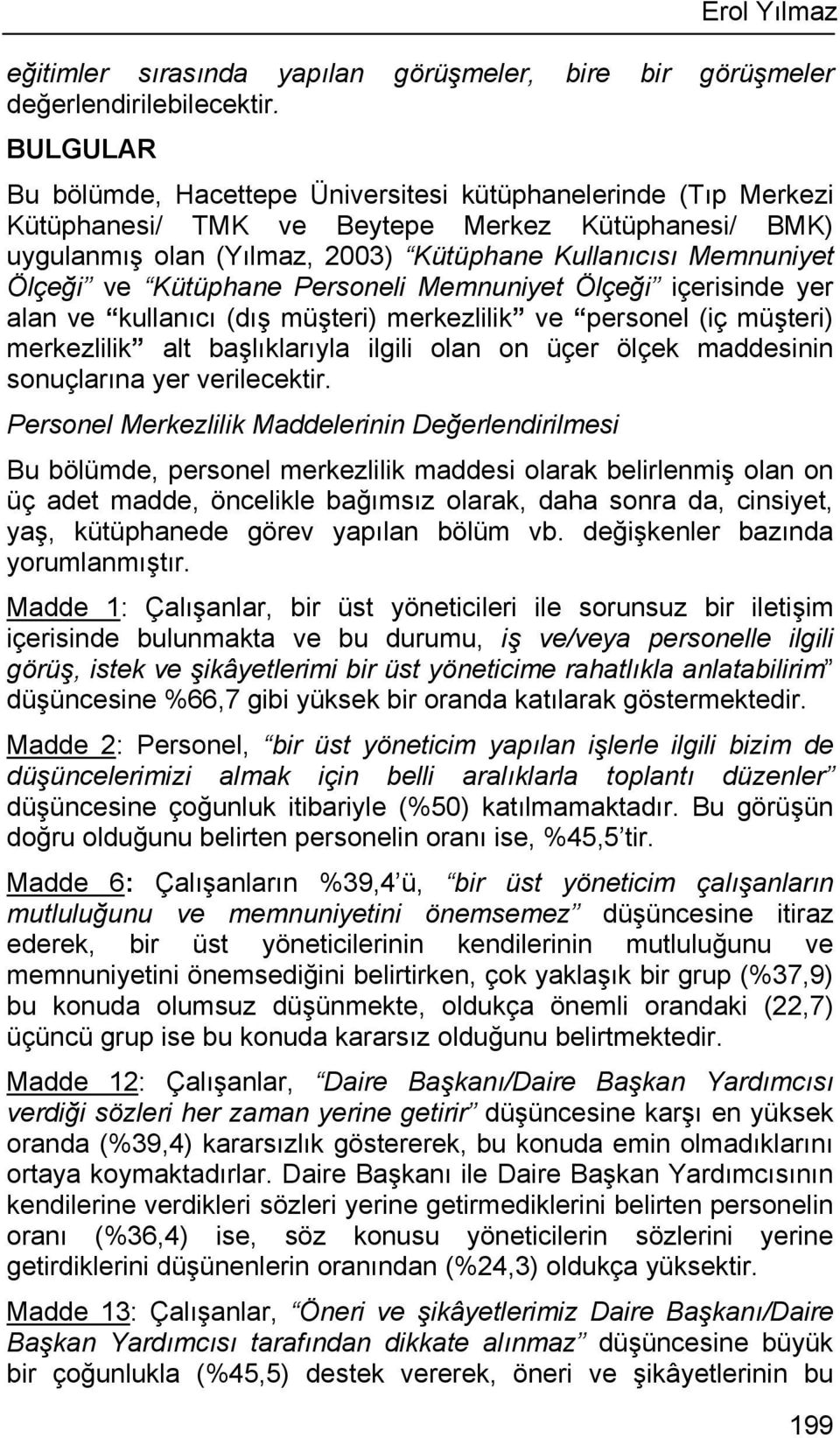 ve Kütüphane Personeli Memnuniyet Ölçeği içerisinde yer alan ve kullanıcı (dış müşteri) merkezlilik ve personel (iç müşteri) merkezlilik alt başlıklarıyla ilgili olan on üçer ölçek maddesinin