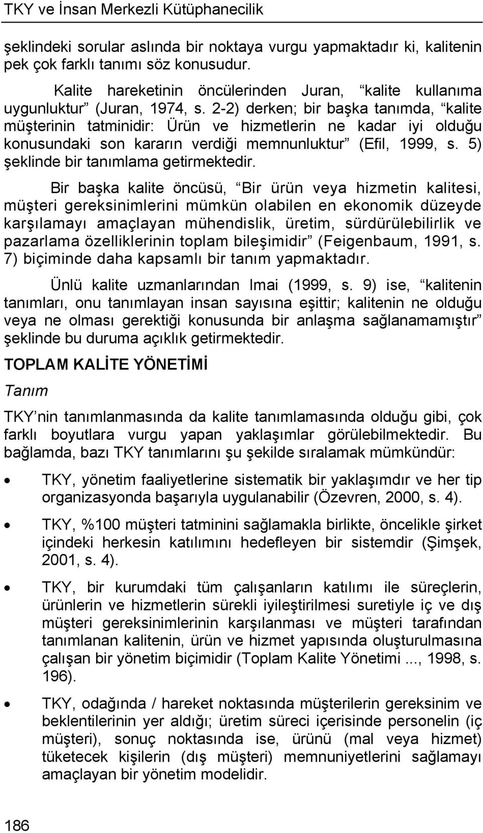 2-2) derken; bir başka tanımda, kalite müşterinin tatminidir: Ürün ve hizmetlerin ne kadar iyi olduğu konusundaki son kararın verdiği memnunluktur (Efil, 1999, s.