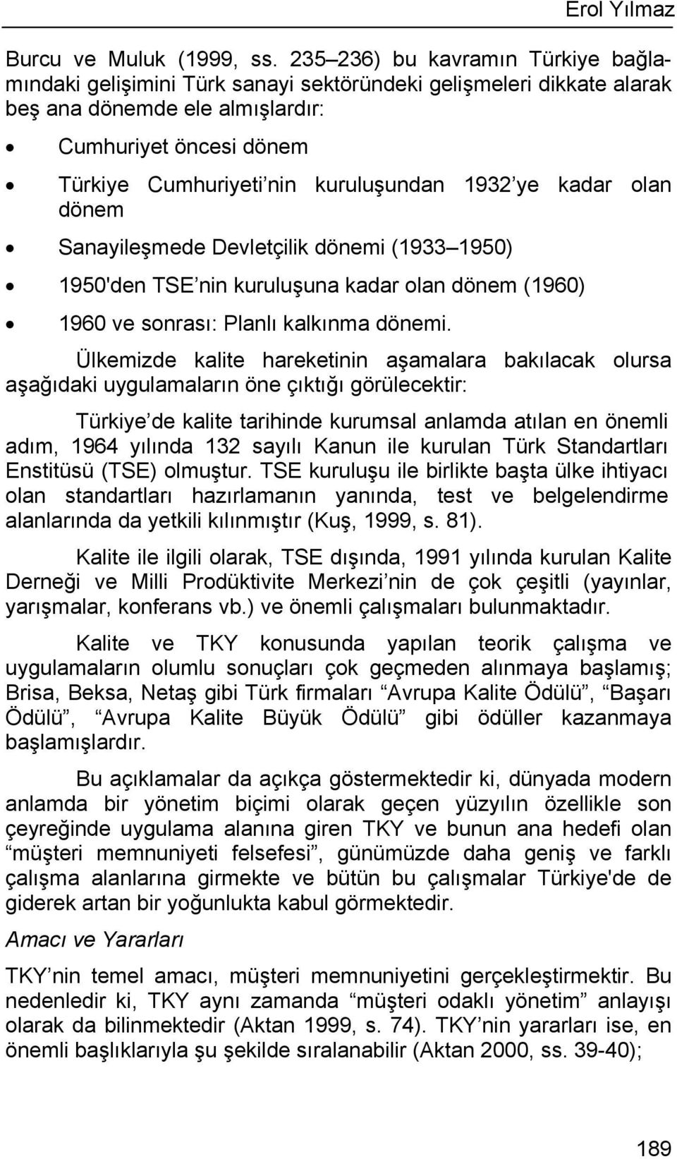 1932 ye kadar olan dönem Sanayileşmede Devletçilik dönemi (1933 1950) 1950'den TSE nin kuruluşuna kadar olan dönem (1960) 1960 ve sonrası: Planlı kalkınma dönemi.