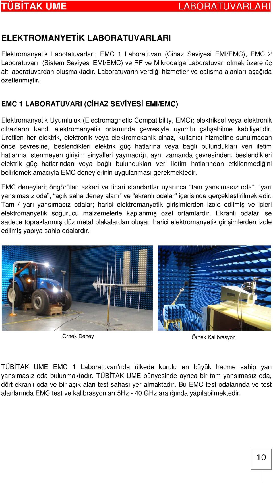 EMC 1 LABORATUVARI (CİHAZ SEVİYESİ EMI/EMC) Elektromanyetik Uyumluluk (Electromagnetic Compatibility, EMC); elektriksel veya elektronik cihazların kendi elektromanyetik ortamında çevresiyle uyumlu